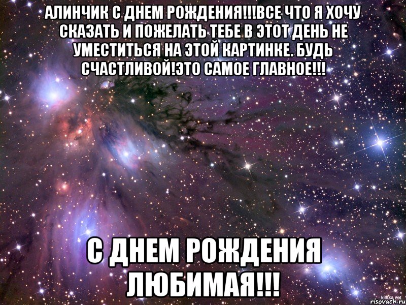 алинчик с днем рождения!!!все что я хочу сказать и пожелать тебе в этот день не уместиться на этой картинке. будь счастливой!это самое главное!!! с днем рождения любимая!!!, Мем Космос