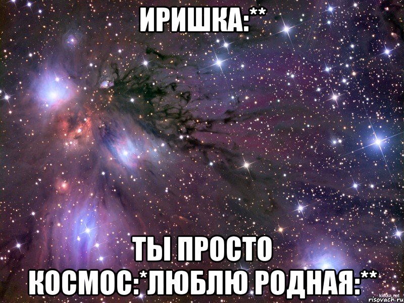 иришка:** ты просто космос:*люблю родная:**, Мем Космос