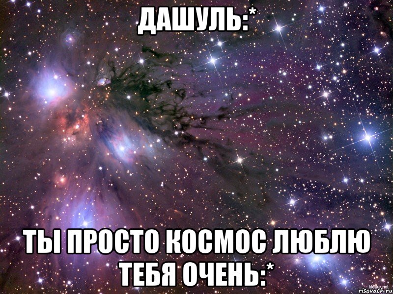 дашуль:* ты просто космос люблю тебя очень:*, Мем Космос
