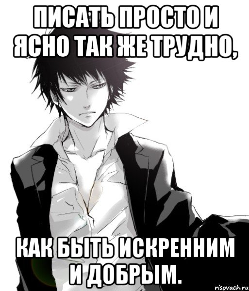 писать просто и ясно так же трудно, как быть искренним и добрым.