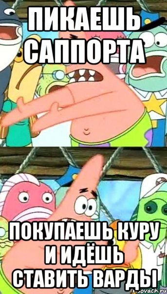 пикаешь саппорта покупаешь куру и идёшь ставить варды, Мем Патрик (берешь и делаешь)