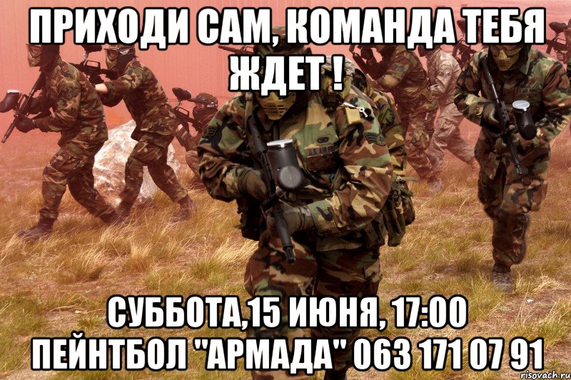 приходи сам, команда тебя ждет ! суббота,15 июня, 17:00 пейнтбол "армада" 063 171 07 91, Мем пейнтбол