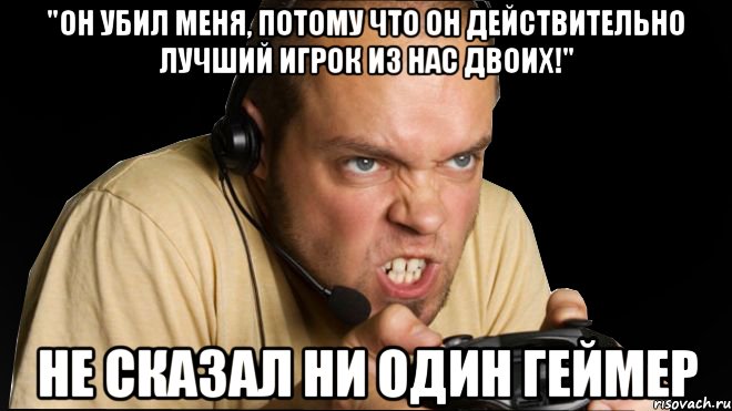 "он убил меня, потому что он действительно лучший игрок из нас двоих!" не сказал ни один геймер, Мем пмиапчи