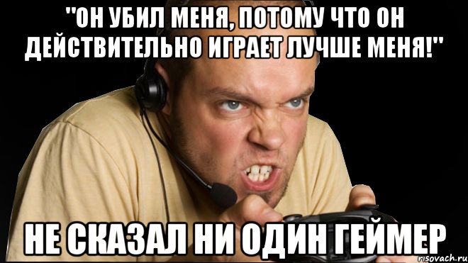 "он убил меня, потому что он действительно играет лучше меня!" не сказал ни один геймер, Мем пмиапчи