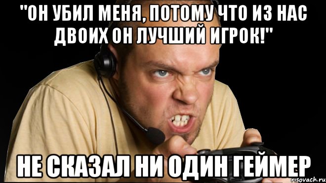 "он убил меня, потому что из нас двоих он лучший игрок!" не сказал ни один геймер, Мем пмиапчи