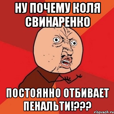 ну почему коля свинаренко постоянно отбивает пенальти!???, Мем Почему