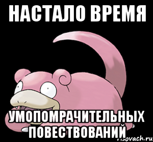 настало время умопомрачительных повествований