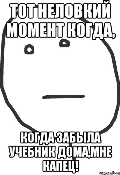 тот неловкий момент когда, когда забыла учебник дома,мне капец!, Мем покер фейс