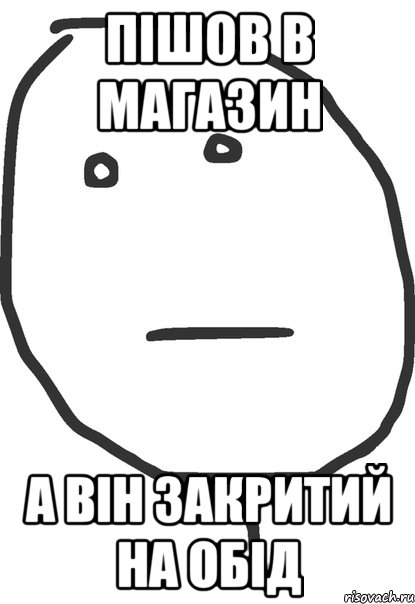 пішов в магазин а він закритий на обід, Мем покер фейс