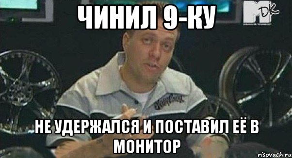 чинил 9-ку не удержался и поставил её в монитор, Мем Монитор (тачка на прокачку)