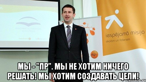  мы - "пр". мы не хотим ничего решать! мы хотим создавать цели!, Мем ПР цель - создать цели