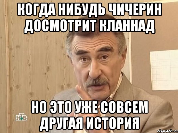 когда нибудь чичерин досмотрит кланнад но это уже совсем другая история, Мем Каневский (Но это уже совсем другая история)