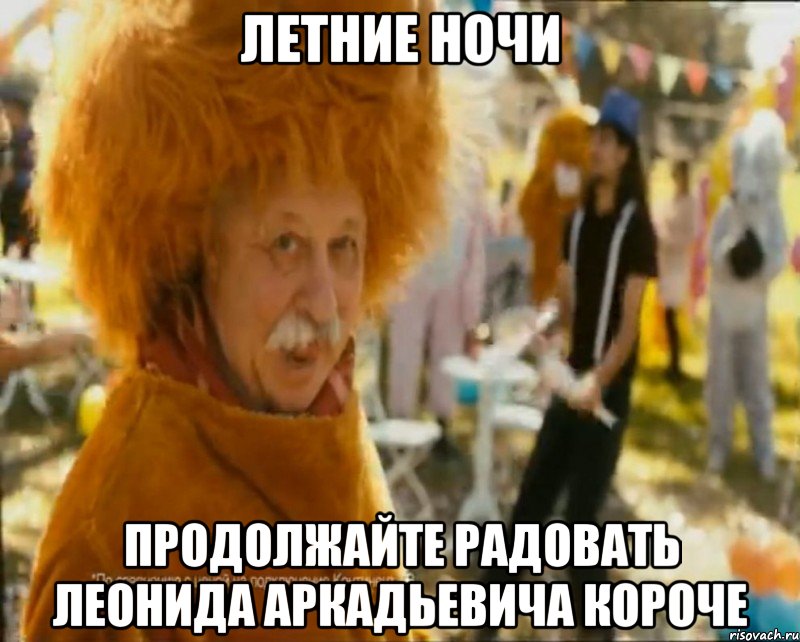 летние ночи продолжайте радовать леонида аркадьевича короче, Мем Продолжайте радовать Леонида Арк