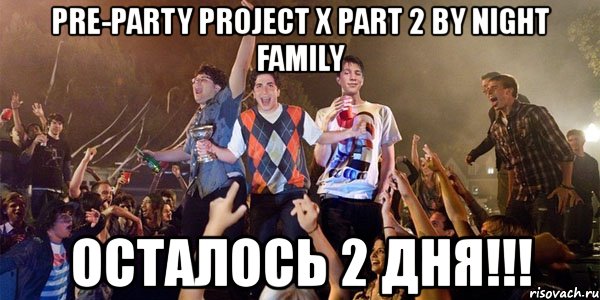 pre-party project x part 2 by night family осталось 2 дня!!!, Мем проэкт X