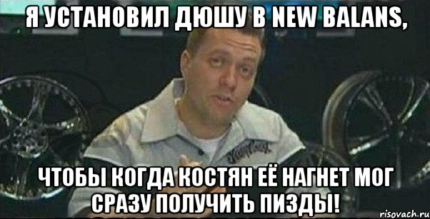 я установил дюшу в new balans, чтобы когда костян её нагнет мог сразу получить пизды!