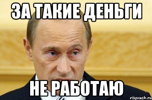 за такие деньги не работаю, Мем путин