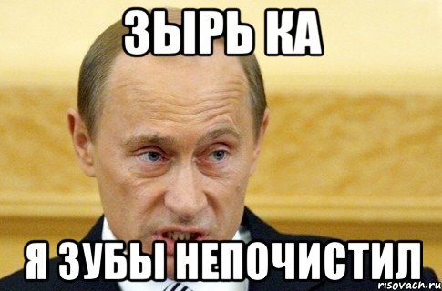 зырь ка я зубы непочистил, Мем путин