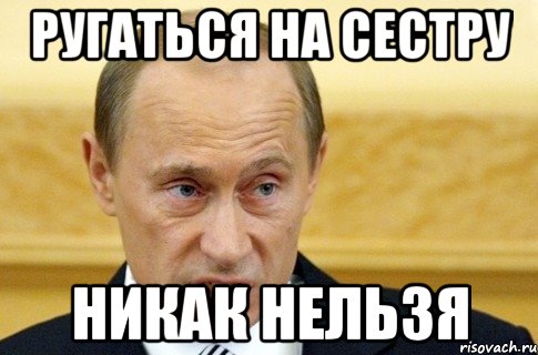 ругаться на сестру никак нельзя, Мем путин