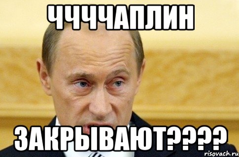 ччччаплин закрывают???, Мем путин