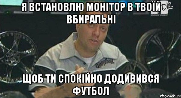 я встановлю монітор в твоїй вбиральні щоб ти спокійно додивився футбол, Мем Монитор (тачка на прокачку)