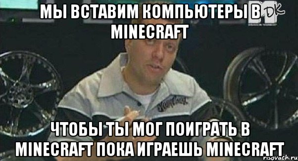 мы вставим компьютеры в minecraft чтобы ты мог поиграть в minecraft пока играешь minecraft, Мем Монитор (тачка на прокачку)