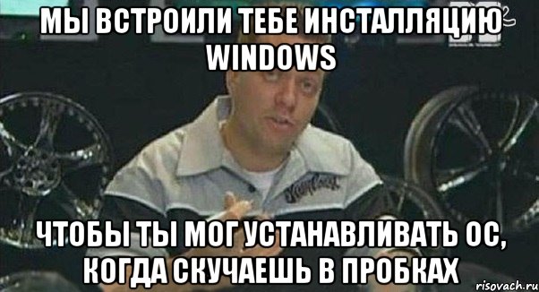 мы встроили тебе инсталляцию windows чтобы ты мог устанавливать ос, когда скучаешь в пробках, Мем Монитор (тачка на прокачку)