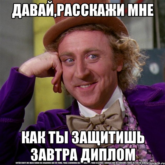 давай,расскажи мне как ты защитишь завтра диплом, Мем Ну давай расскажи (Вилли Вонка)