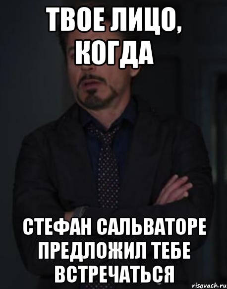 твое лицо, когда стефан сальваторе предложил тебе встречаться, Мем твое выражение лица