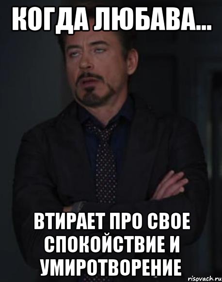 когда любава... втирает про свое спокойствие и умиротворение, Мем твое выражение лица