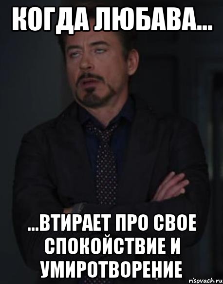 когда любава... ...втирает про свое спокойствие и умиротворение, Мем твое выражение лица