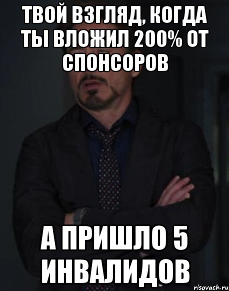 твой взгляд, когда ты вложил 200% от спонсоров а пришло 5 инвалидов, Мем твое выражение лица