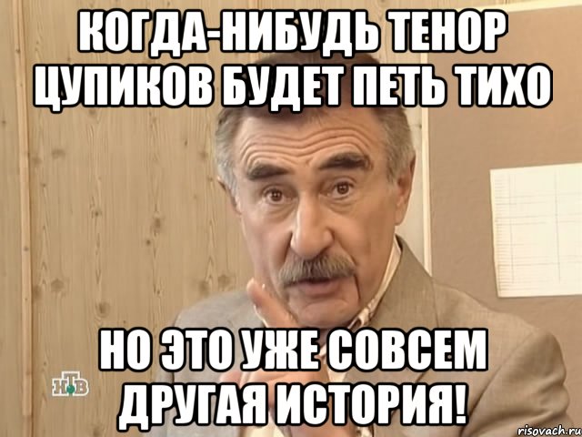 когда-нибудь тенор цупиков будет петь тихо но это уже совсем другая история!, Мем Каневский (Но это уже совсем другая история)