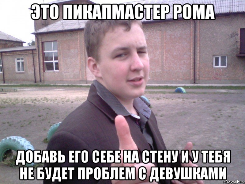 это пикапмастер рома добавь его себе на стену и у тебя не будет проблем с девушками, Мем РОМА
