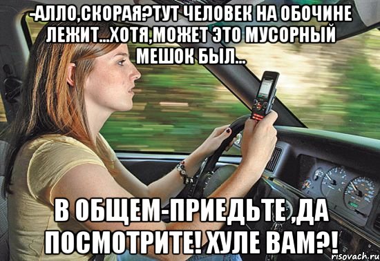 -алло,скорая?тут человек на обочине лежит...хотя,может это мусорный мешок был... в общем-приедьте ,да посмотрите! хуле вам?!, Мем ропропо