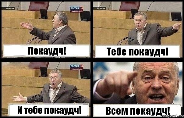 Покаудч! Тебе покаудч! И тебе покаудч! Всем покаудч!