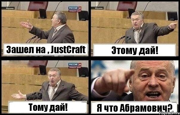 Зашел на , JustCraft Этому дай! Тому дай! Я что Абрамович?