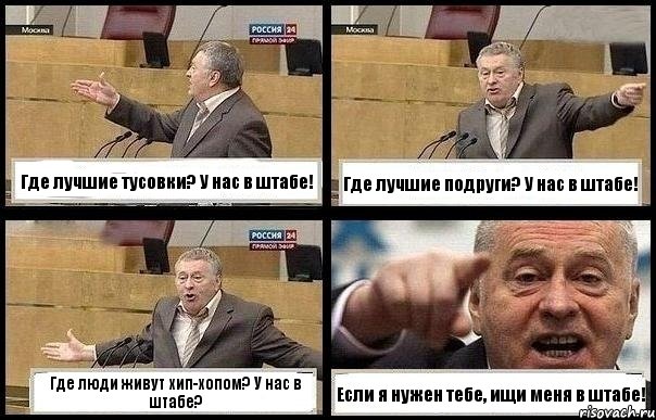 Где лучшие тусовки? У нас в штабе! Где лучшие подруги? У нас в штабе! Где люди живут хип-хопом? У нас в штабе? Если я нужен тебе, ищи меня в штабе!