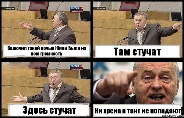 Включил такой ночью Жили Были на всю громкость Там стучат Здесь стучат Ни хрена в такт не попадают