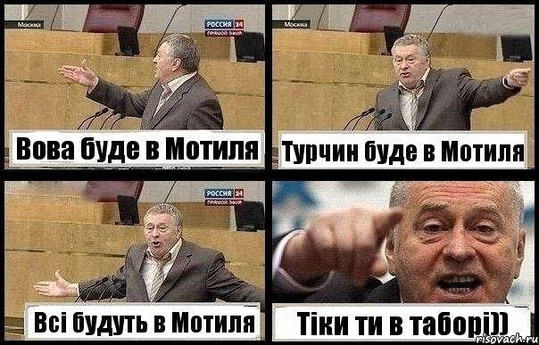 Вова буде в Мотиля Турчин буде в Мотиля Всі будуть в Мотиля Тіки ти в таборі))