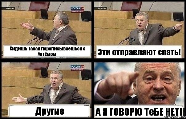 Сидишь такая переписываешься с Артёмом Эти отправляют спать! Другие А Я ГОВОРЮ ТеБЕ НЕТ!