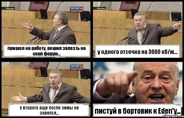пришел на работу, решил залезть на скай форум... у одного отсечка на 3000 об/м... у второго аще после зимы не завелся... пистуй в бортовик к Eden'у...