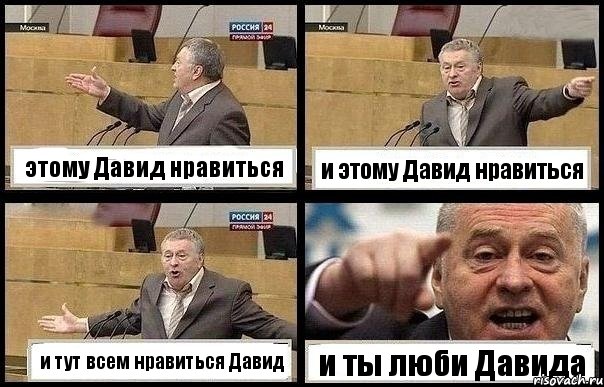 этому Давид нравиться и этому Давид нравиться и тут всем нравиться Давид и ты люби Давида