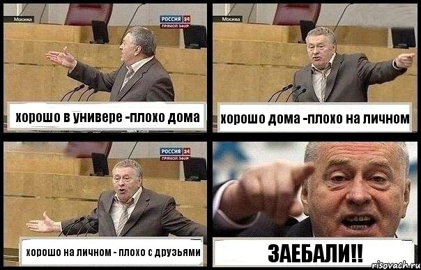 хорошо в универе -плохо дома хорошо дома -плохо на личном хорошо на личном - плохо с друзьями ЗАЕБАЛИ!!