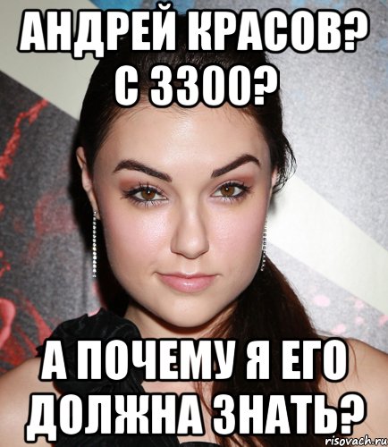 андрей красов? с 3300? а почему я его должна знать?, Мем  Саша Грей улыбается