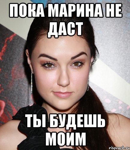 пока марина не даст ты будешь моим