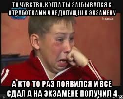 то чувство, когда ты заебывался с отработками и не допущен к экзамену а кто то раз появился и все сдал а на экзамене получил 4