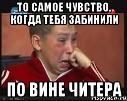 то самое чувство, когда тебя забинили по вине читера