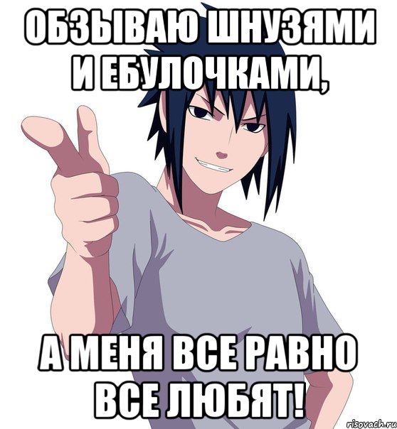обзываю шнузями и ебулочками, а меня все равно все любят!