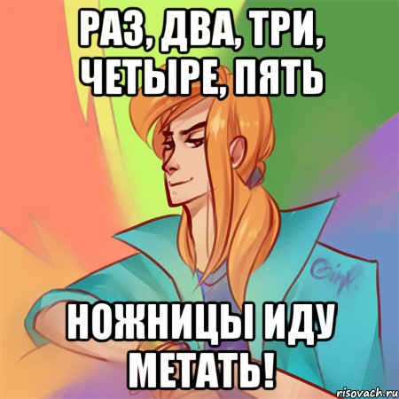 раз, два, три, четыре, пять ножницы иду метать!