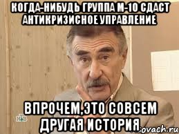 когда-нибудь группа м-10 сдаст антикризисное управление впрочем,это совсем другая история, Мем Каневский (Но это уже совсем другая история)